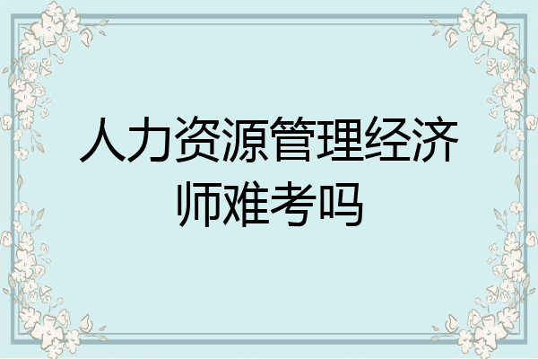 人力资源管理经济师难考吗
