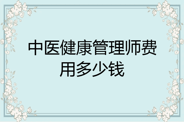 中医健康管理师费用多少钱