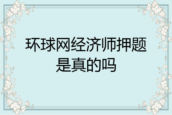 环球网经济师押题是真的吗