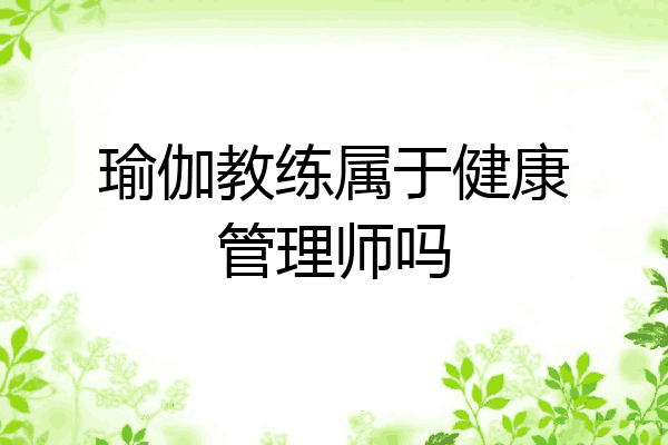 瑜伽教练属于健康管理师吗