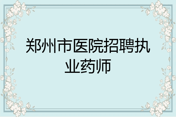郑州市医院招聘执业药师
