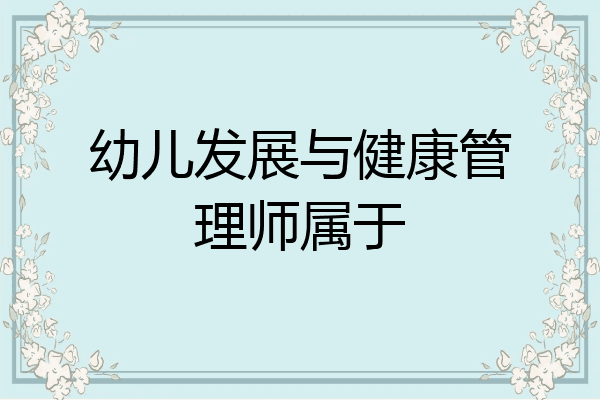 幼儿发展与健康管理师属于