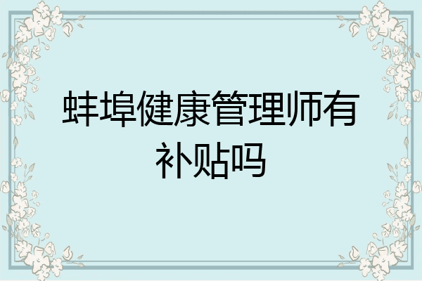 蚌埠健康管理师有补贴吗