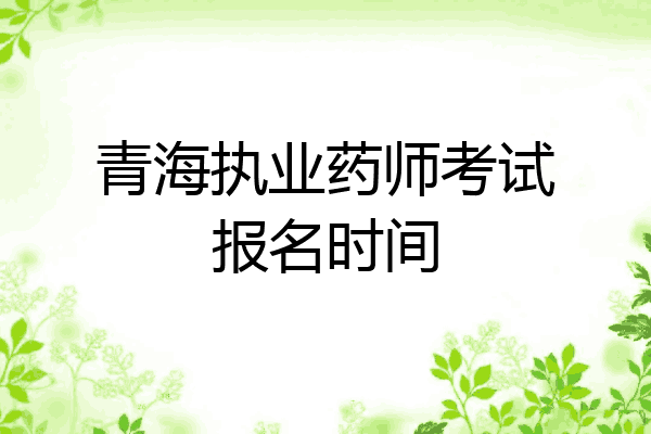 青海执业药师考试报名时间