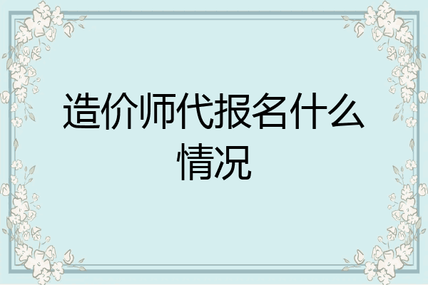 造价师代报名什么情况