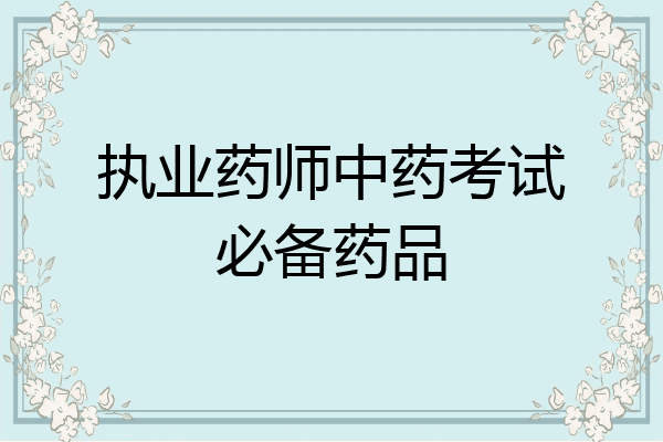 执业药师中药考试必备药品