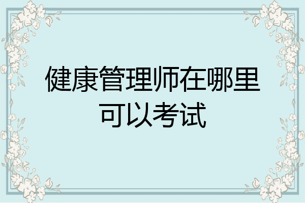 健康管理师在哪里可以考试