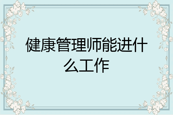 健康管理师能进什么工作