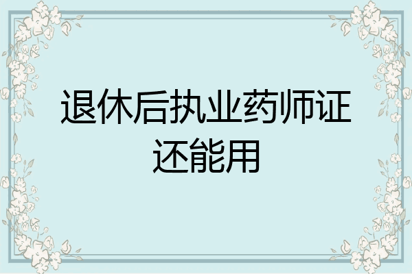 退休后执业药师证还能用