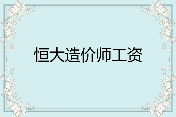 恒大造价师工资