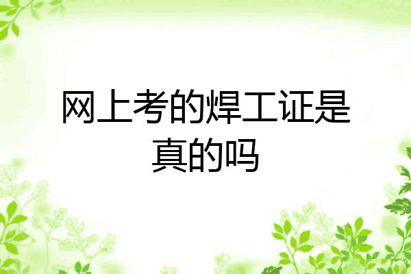 网上考的焊工证是真的吗