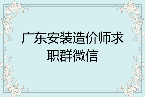 广东安装造价师求职群微信