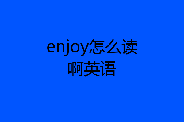 enjoy怎么读啊英语