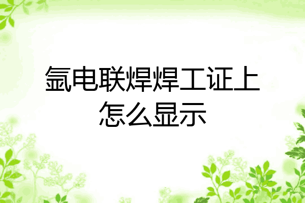 氩电联焊焊工证上怎么显示