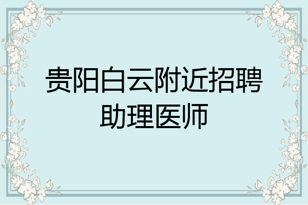 贵阳白云附近招聘助理医师