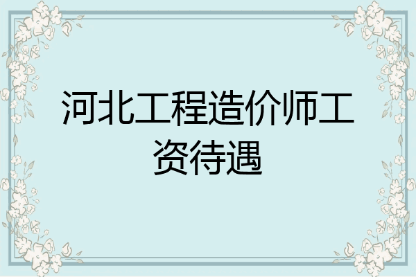河北工程造价师工资待遇