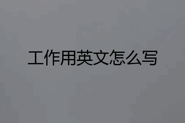 工作用英文怎么写