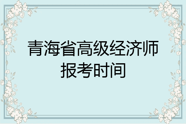 青海省高级经济师报考时间