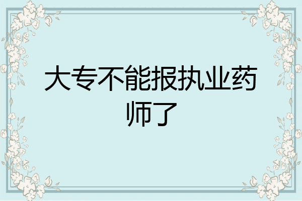大专不能报执业药师了