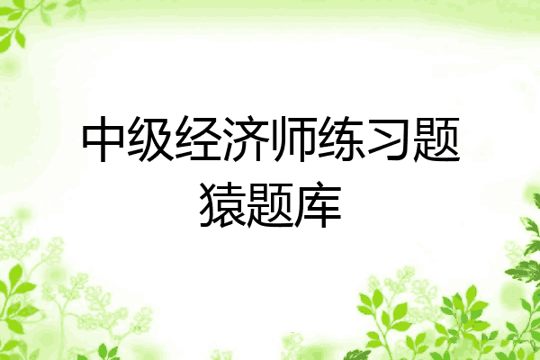 中级经济师练习题猿题库