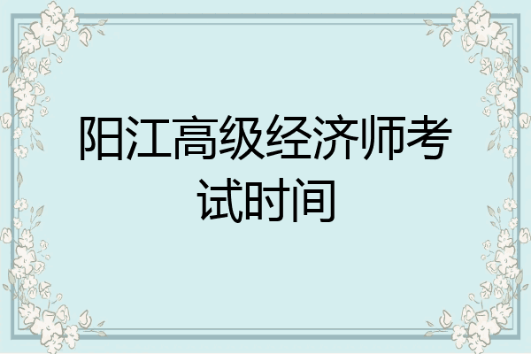 阳江高级经济师考试时间