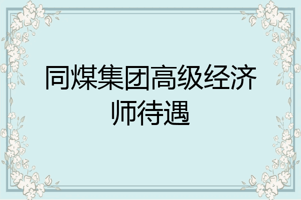同煤集团高级经济师待遇