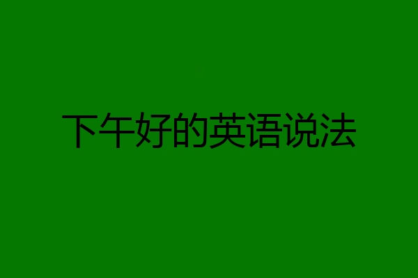 下午好的英语说法