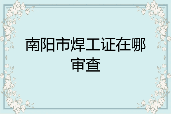 南阳市焊工证在哪审查