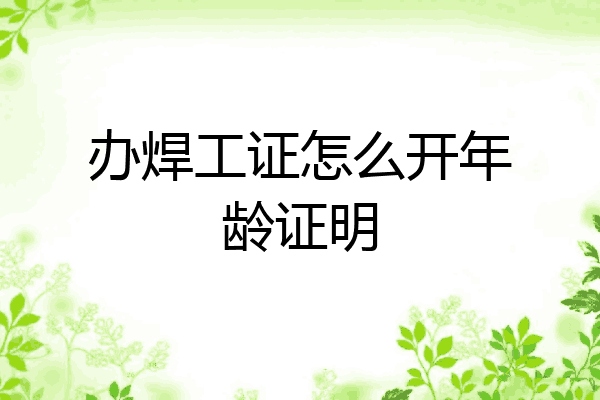 办焊工证怎么开年龄证明