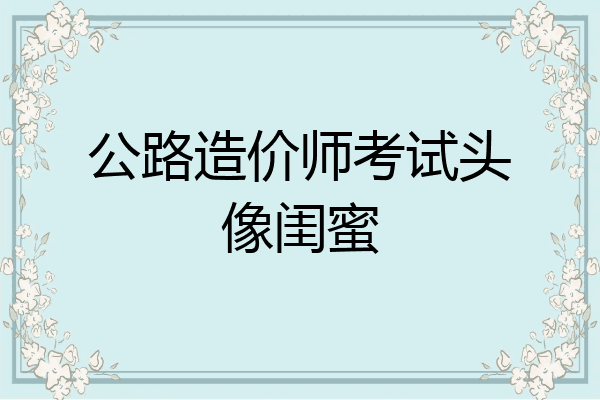 公路造价师考试头像闺蜜