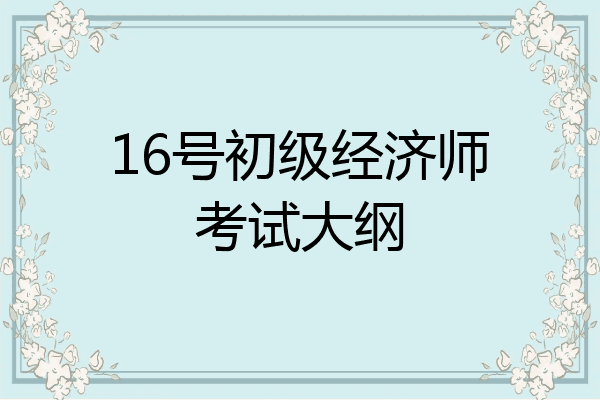16号初级经济师考试大纲