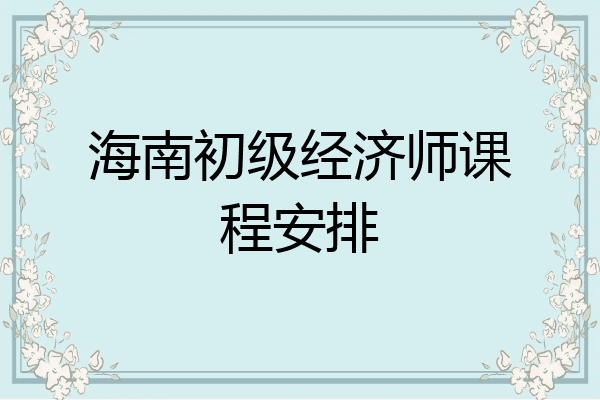 海南初级经济师课程安排