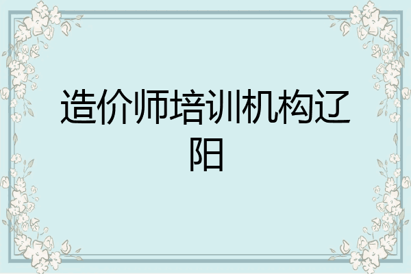 造价师培训机构辽阳