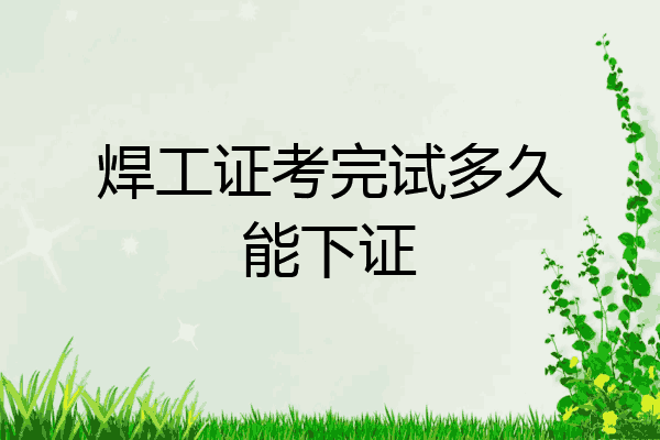 焊工证考完试多久能下证