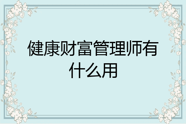 健康财富管理师有什么用