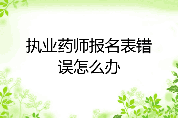 执业药师报名表错误怎么办