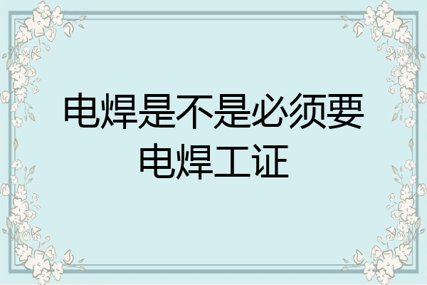 电焊是不是必须要电焊工证