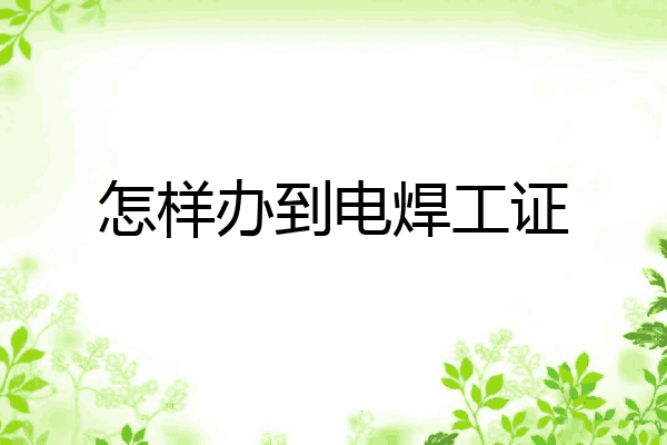 怎样办到电焊工证