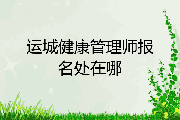 运城健康管理师报名处在哪