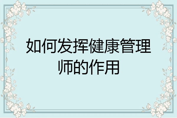 如何发挥健康管理师的作用
