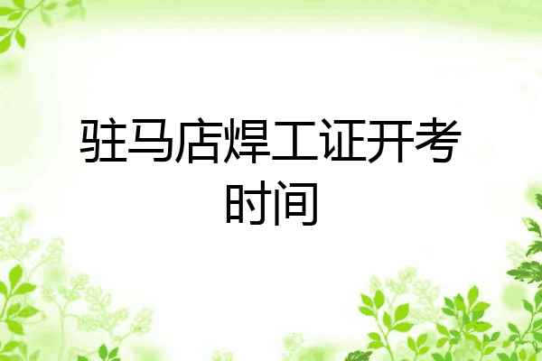 驻马店焊工证开考时间