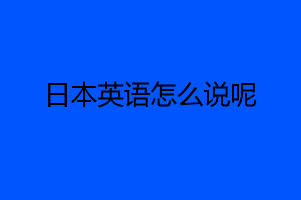 日本英语怎么说呢