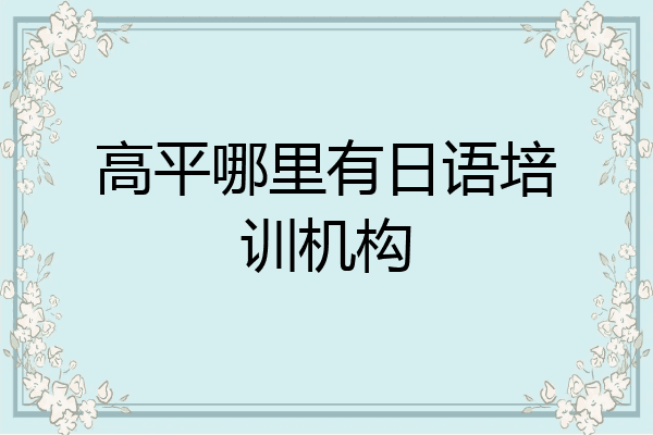 高平哪里有日语培训机构