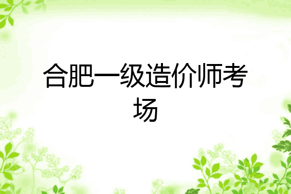 合肥一级造价师考场