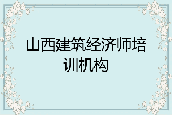 山西建筑经济师培训机构