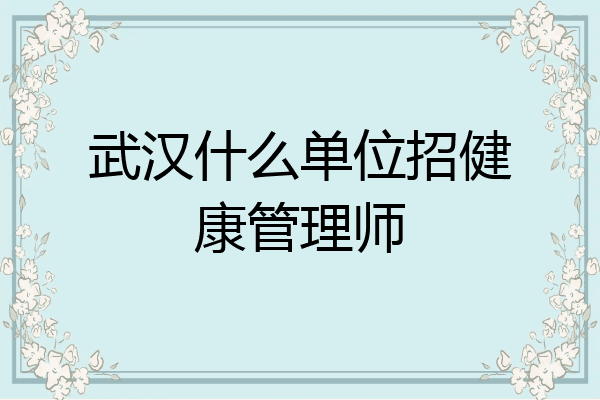 武汉什么单位招健康管理师