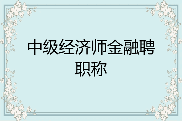 中级经济师金融聘职称