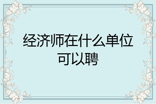 经济师在什么单位可以聘