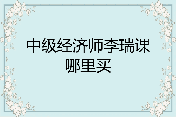 中级经济师李瑞课哪里买