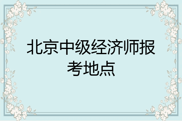 北京中级经济师报考地点